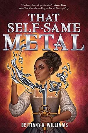 That Self-Same Metal (the Forge &amp; Fracture Saga, Book 1) by Brittany N. Williams