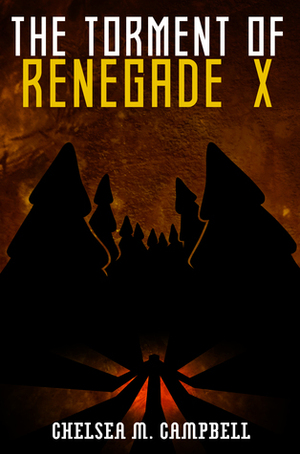 The Torment of Renegade X by Chelsea M. Campbell