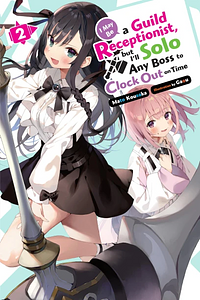 I May Be a Guild Receptionist, but I'll Solo Any Boss to Clock Out on Time, Vol. 2 by Mato Kousaka