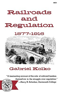 Railroads and Regulation, 1877-1916 by Gabriel Kolko