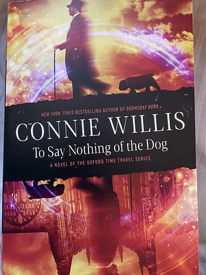 To Say Nothing of the Dog: A novel of the Oxford Time Travel series by Connie Willis