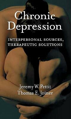 Chronic Depression: Interpersonal Sources, Therapeutic Solutions by Jeremy W. Pettit, Thomas E. Joiner