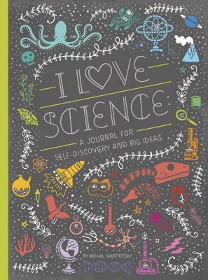 I Love Science: A Journal for Self-Discovery and Big Ideas by Rachel Ignotofsky