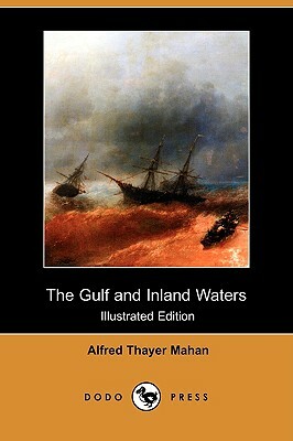 The Gulf and Inland Waters (Illustrated Edition) (Dodo Press) by Alfred Thayer Mahan