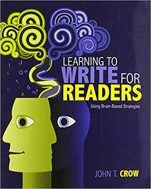 Learning to Write for Readers Using Brain-Based Strategies by John T. Crow