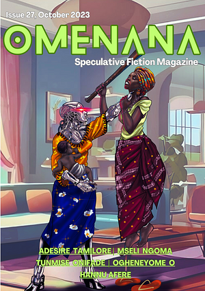 Omenana issue 27 by Tunmise Onifade, Ogheneyome O, Mseli Ngoma, Adesire Tamilore, Hannu Afere