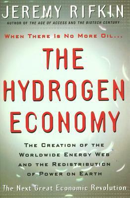 The Hydrogen Economy: The Creation of the Worldwide Energy Web and the Redistribution of Power on Earth by Jeremy Rifkin