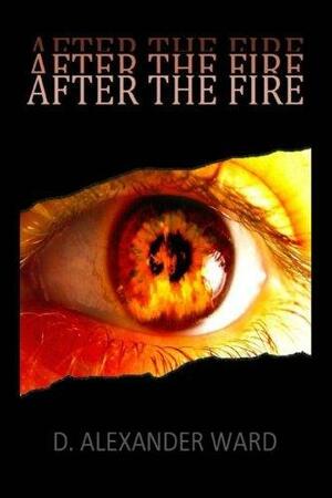 After the Fire by D. Alexander Ward, D. Alexander Ward