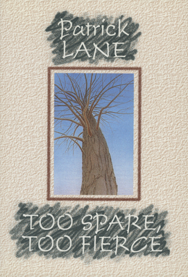 Too Spare, Too Fierce by Patrick Lane