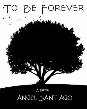 To Be Forever by Angel Santiago, Rosalind Stanley