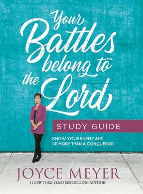 Your Battles Belong to the Lord Study Guide: Know Your Enemy and Be More Than a Conqueror by Joyce Meyer