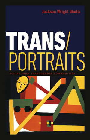 Trans/Portraits: Voices from Transgender Communities by Jackson Wright Shultz