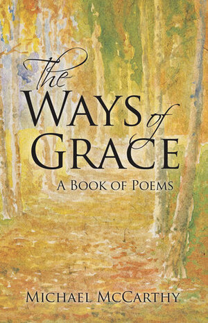The Ways of Grace: A Book of Poems by Michael McCarthy