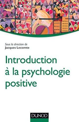 Introduction à la psychologie positive (Psychologie sociale) by Jacques Lecomte