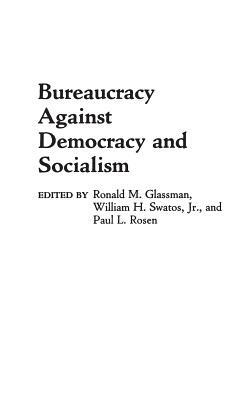 Bureaucracy Against Democracy and Socialism by William H. Swatos, Paul Rosen, Ronald Glassman