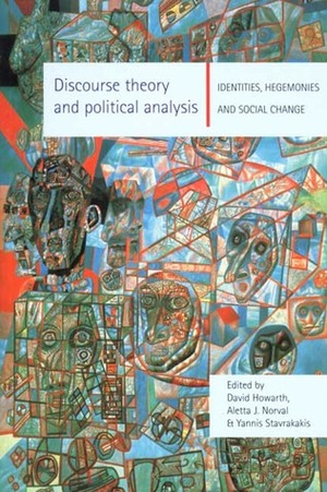 Discourse Theory and Political Analysis: Identities, Hegemonies and Social Change by Yannis Stavrakakis, David R. Howarth, Aletta J. Norval