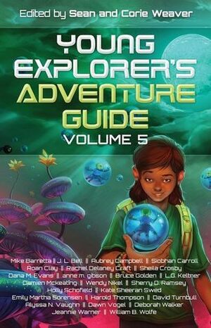 Young Explorer's Adventure Guide, Volume 5 by Rachel Delaney Craft, Sherry D. Ramsey, Wendy Mickel, David Turnbull, Deborah Walker, L.G. Keltner, Sean Weaver, Harold Thompson, Siobhan Carroll, Holly Schofield, Dawn Vogel, Emily Martha Sorensen, Aubrey Campbell, Dana M. Evans, Anne M. Gibson, Sheila Crosby, Damian Mckeating, Corie Weaver, Roan Clay, William B. Wolfe, Jeannie Warner, Alyssa N. Vaughn, Mike Barretta, J.L. Bell, Kate Sheeran Swed, Bruce Golden