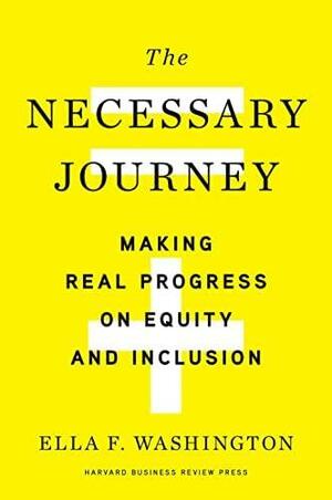 The Necessary Journey: Making Real Progress on Equity and Inclusion by Ella F. Washington