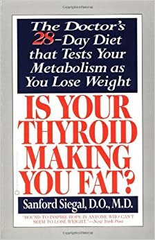 Is Your Thyroid Making You Fat: The Doctor's 28-Day Diet That Tests Your Metabolism as You Lose Weight by Alan R. Gaby, Sanford Siegal