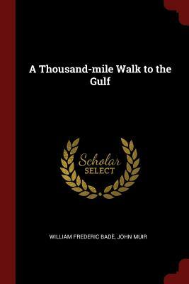 A Thousand-Mile Walk to the Gulf by John Muir, William Frederic Bade