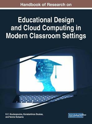 Handbook of Research on Educational Design and Cloud Computing in Modern Classroom Settings by 