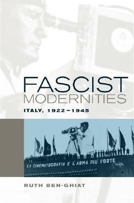 Fascist Modernities: Italy, 1922-1945 by Ruth Ben-Ghiat