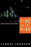 Fire In The Mind: Science, Faith, and the Search for Order by George Johnson