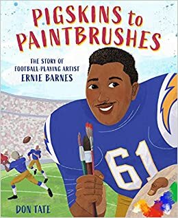 Pigskins to Paintbrushes: The Story of Football-Playing Artist Ernie Barnes by Don Tate