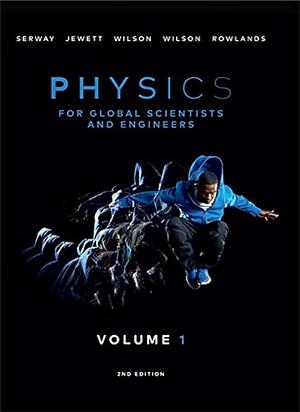 Physics for Global Scientists and Engineers, Volume 1 by Ann Wilson, John W. Jewett, John (california State Polytechnic University Jewett (Pomo), Raymond A. Serway, Kate Wilson, Wayne Rowlands