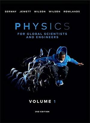 Physics for Global Scientists and Engineers, Volume 1 by John W. Jewett, Wayne Rowlands, Raymond A. Serway, Ann Wilson, Kate Wilson, John (california State Polytechnic University Jewett (Pomo)