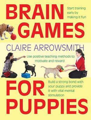 Brain Games for Puppies by Claire Arrowsmith