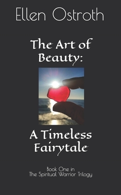 The Art of Beauty: A Timeless Fairytale: Book One in the The Spiritual Warrior Trilogy by Ellen Ostroth