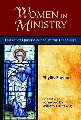 Women in Ministry: Emerging Questions about the Diaconate by Phyllis Zagano