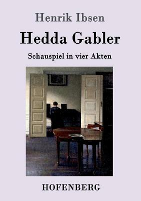 Hedda Gabler: Schauspiel in vier Akten by Henrik Ibsen