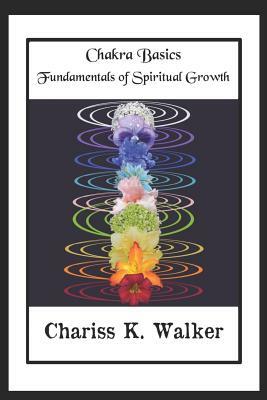 Chakra Basics: Fundamentals of Spiritual Growth by Chariss K. Walker