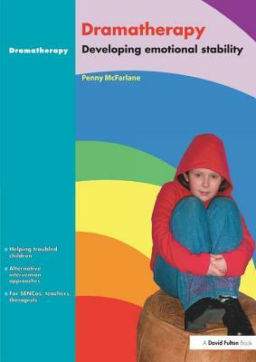 Dramatherapy: Raising Children's Self-Esteem and Developing Emotional Stability by Penny McFarlane