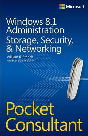 Windows 8.1 Administration Pocket Consultant: Storage, Security, & Networking by William R. Stanek