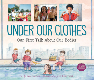Under Our Clothes: Our First Talk about Our Bodies by Jillian Roberts