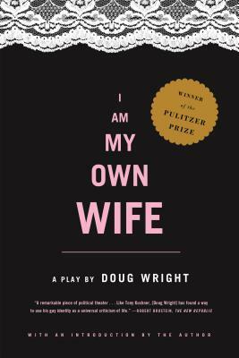 I Am My Own Wife: Studies for a Play about the Life of Charlotte Von Mahlsdorf by Doug Wright