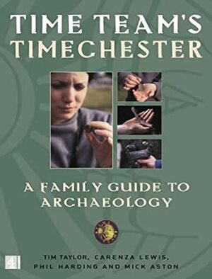 Time Team's Timechester: A Family Guide to Archaeology by Mick Aston, Tim Taylor, Phil Harding, Victor G. Ambrus, Carenza Lewis