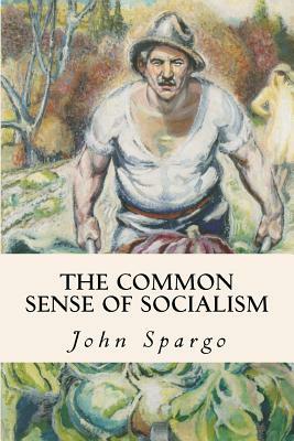 The Common Sense of Socialism by John Spargo