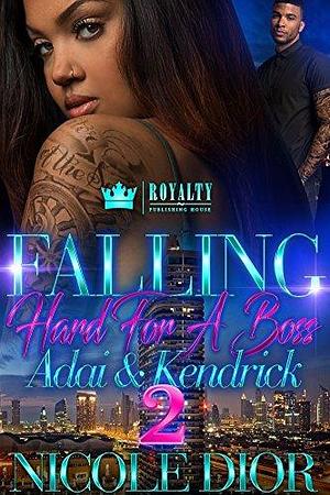 Falling Hard For A Boss 2: Adai & Kendrick by Nicole Dior, Nicole Dior