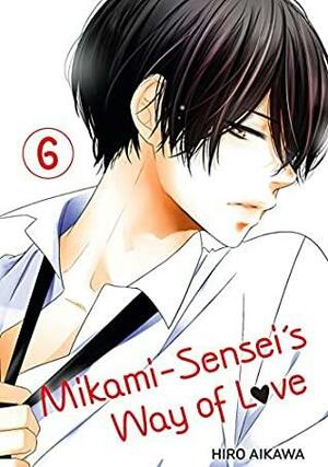 Mikami-sensei's Way of Love, Vol. 6 by Hiro Aikawa