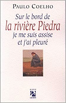 Sur le bord de la rivière Piedra, je me suis assise et j'ai pleuré by Paulo Coelho