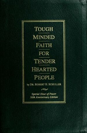 Tough Minded Faith for Tender Hearted People by Robert H. Schuller