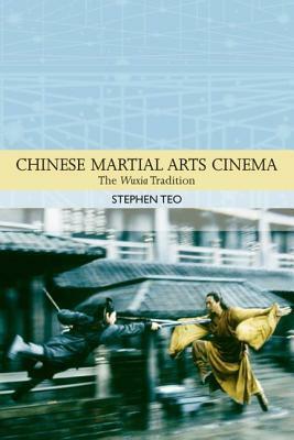 Chinese Martial Arts Cinema: The Wuxia Tradition by Stephen Teo