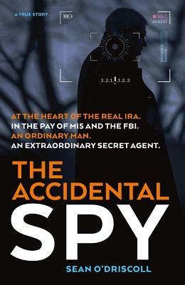 The Accidental Spy: A True Story by Sean O'Driscoll