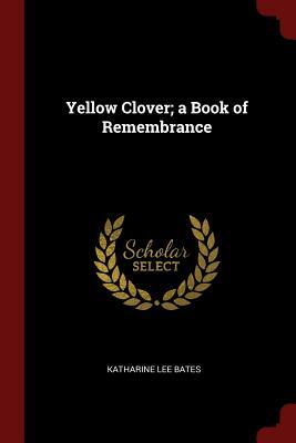 Yellow Clover: A Book of Remembrance by Katharine Lee Bates