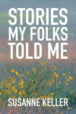 Stories My Folks Told Me by Susanne Keller