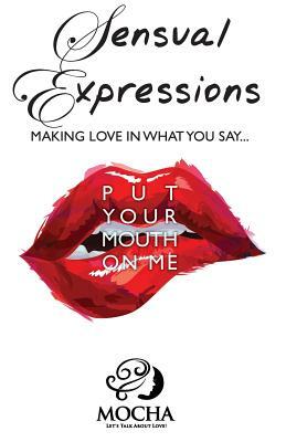 Sensual Expressions: Making Love in What You Say...Put Your Mouth on Me by Mocha